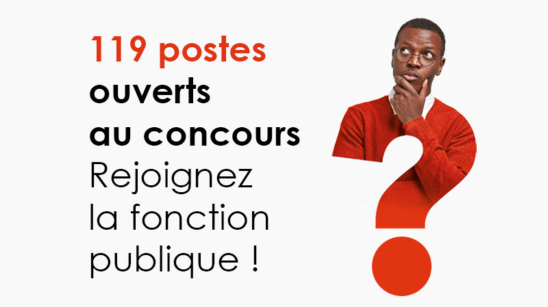 119 postes ouverts au concours. Rejoignez la fonction publique !